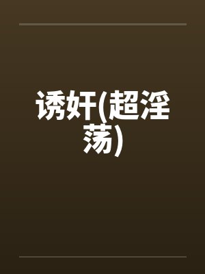 诱奸(超淫荡)