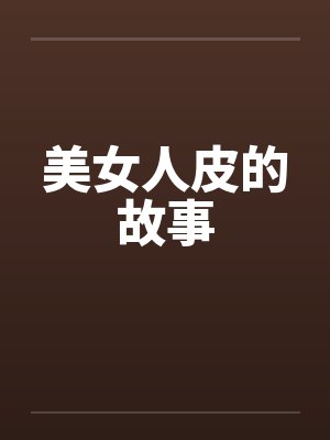 美女人皮的故事笔趣阁无弹窗