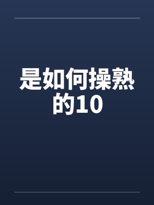 是如何操熟的10笔趣阁无弹窗