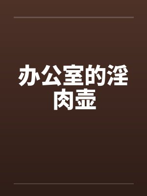 办公室的淫肉壶by佚名