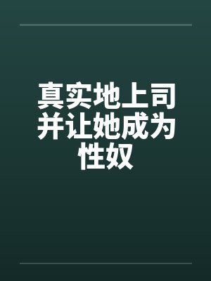 真实地上司并让她成为性奴by佚名