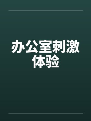 办公室刺激体验by佚名笔趣阁无弹窗