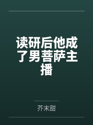 读研后他成了男菩萨主播by芥末甜
