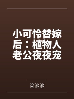 苏黎陆晏昇小可怜替嫁后：植物人老公夜夜宠