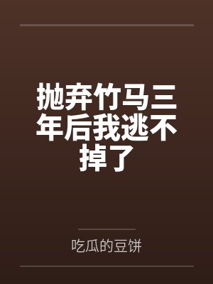 抛弃竹马三年后我逃不掉了by吃瓜的豆饼