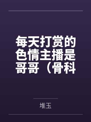每天打赏的色情主播是哥哥（骨科1v1）by堆玉
