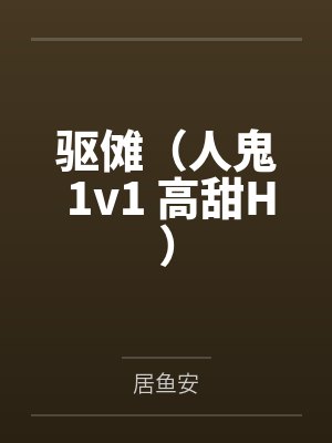 驱傩（人鬼 1v1 高甜H）by居鱼安笔趣阁无弹窗