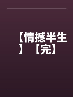 【情撼半生】【完】by佚名