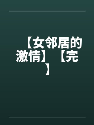 【女邻居的激情】【完】笔趣阁无弹窗