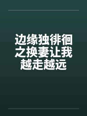 边缘独徘徊之换妻让我越走越远