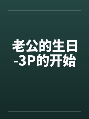 老公的生日-3P的开始by佚名
