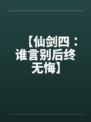 【仙剑四：谁言别后终无悔】by佚名