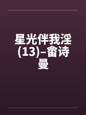 星光伴我淫(13)–畲诗曼by佚名