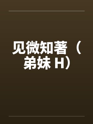 见微知著(弟妹 H)笔趣阁无弹窗