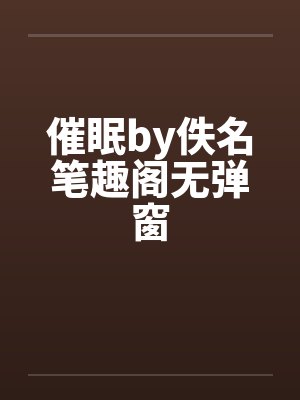 催眠by佚名笔趣阁无弹窗
