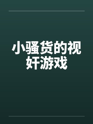 小骚货的视奸游戏笔趣阁无弹窗